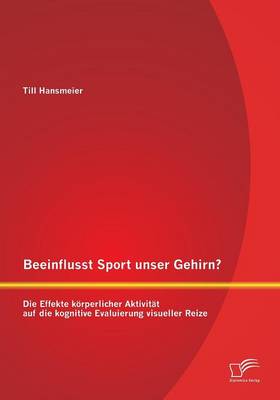 Beeinflusst Sport Unser Gehirn? Die Effekte Korperlicher Aktivitat Auf Die Kognitive Evaluierung Visueller Reize (Paperback)