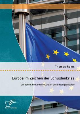 Europa Im Zeichen Der Schuldenkrise: Ursachen, Fehlentwicklungen Und Losungsansatze (Paperback)