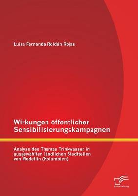 Wirkungen Offentlicher Sensibilisierungskampagnen: Analyse Des Themas Trinkwasser in Ausgewahlten Landlichen Stadtteilen Von Medellin (Kolumbien) (Paperback)