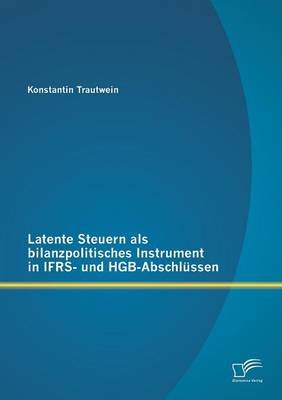 Latente Steuern ALS Bilanzpolitisches Instrument in Ifrs- Und Hgb-Abschlussen (Paperback)