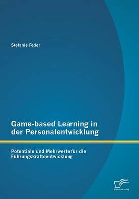 Game-Based Learning in Der Personalentwicklung: Potentiale Und Mehrwerte Fur Die Fuhrungskrafteentwicklung (Paperback)