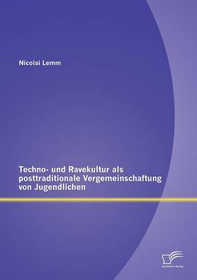 Techno- Und Ravekultur ALS Posttraditionale Vergemeinschaftung Von Jugendlichen (Paperback)