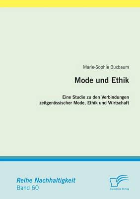 Mode Und Ethik: Eine Studie Zu Den Verbindungen Zeitgenossischer Mode, Ethik Und Wirtschaft (Paperback)