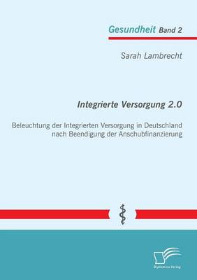 Integrierte Versorgung 2.0: Beleuchtung Der Integrierten Versorgung in Deutschland Nach Beendigung Der Anschubfinanzierung (Paperback)