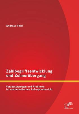 Zahlbegriffsentwicklung Und Zehnerubergang: Voraussetzungen Und Probleme Im Mathematischen Anfangsunterricht (Paperback)