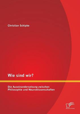 Wie Sind Wir? Die Auseinandersetzung Zwischen Philosophie Und Neurowissenschaften (Paperback)