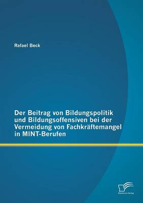 Der Beitrag Von Bildungspolitik Und Bildungsoffensiven Bei Der Vermeidung Von Fachkraftemangel in Mint-Berufen (Paperback)
