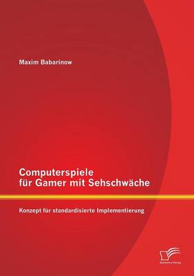 Computerspiele Fur Gamer Mit Sehschwache: Konzept Fur Standardisierte Implementierung (Paperback)