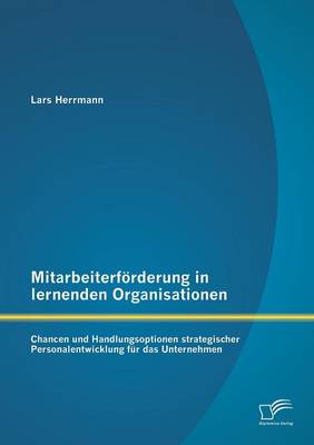 Mitarbeiterforderung in Lernenden Organisationen: Chancen Und Handlungsoptionen Strategischer Personalentwicklung Fur Das Unternehmen (Paperback)