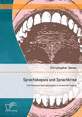 Sprachskepsis Und Sprachkrise: Fritz Mauthners Sprachphilosophie Im Kontext Der Moderne (Paperback)