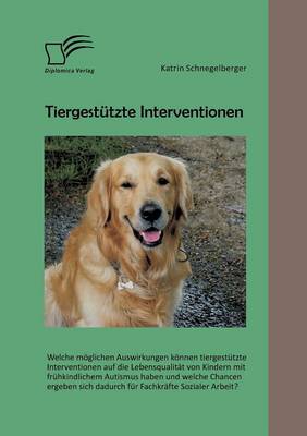 Tiergestutzte Interventionen: Welche Moglichen Auswirkungen Konnen Tiergestutzte Interventionen Auf Die Lebensqualitat Von Kindern Mit Fruhkindliche (Paperback)