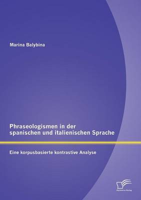 Phraseologismen in Der Spanischen Und Italienischen Sprache: Eine Korpusbasierte Kontrastive Analyse (Paperback)