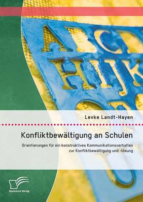 Konfliktbewaltigung an Schulen: Orientierungen Fur Ein Konstruktives Kommunikationsverhalten Zur Konfliktbewaltigung Und -Losung (Paperback)