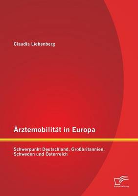 Arztemobilitat in Europa: Schwerpunkt Deutschland, Grossbritannien, Schweden Und Osterreich (Paperback)