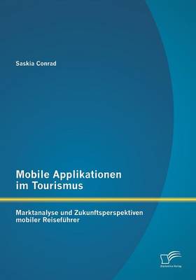 Mobile Applikationen Im Tourismus: Marktanalyse Und Zukunftsperspektiven Mobiler Reisefuhrer (Paperback)