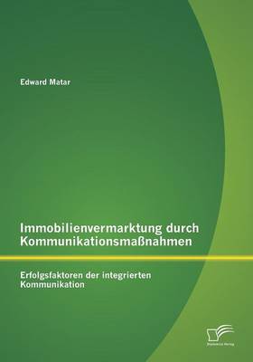 Immobilienvermarktung Durch Kommunikationsmassnahmen: Erfolgsfaktoren Der Integrierten Kommunikation (Paperback)