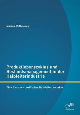 Produktlebenszyklus Und Bestandsmanagement in Der Halbleiterindustrie: Eine Analyse Spezifischer Halbleiterprodukte (Paperback)