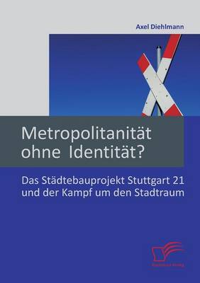 Metropolitanitat Ohne Identitat? Das Stadtebauprojekt Stuttgart 21 Und Der Kampf Um Den Stadtraum (Paperback)