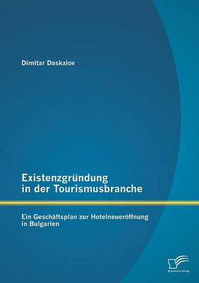Existenzgrundung in Der Tourismusbranche: Ein Geschaftsplan Zur Hotelneueroffnung in Bulgarien (Paperback)