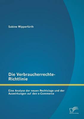 Die Verbraucherrechte-Richtlinie: Eine Analyse Der Neuen Rechtslage Und Der Auswirkungen Auf Den E-Commerce (Paperback)