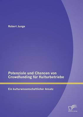 Potenziale Und Chancen Von Crowdfunding Fur Kulturbetriebe: Ein Kulturwissenschaftlicher Ansatz (Paperback)
