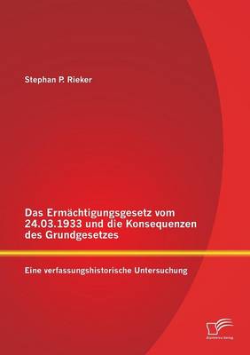 Das Ermachtigungsgesetz Vom 24.03.1933 Und Die Konsequenzen Des Grundgesetzes: Eine Verfassungshistorische Untersuchung (Paperback)