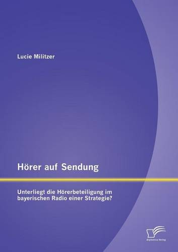 Horer Auf Sendung: Unterliegt Die Horerbeteiligung Im Bayerischen Radio Einer Strategie? (Paperback)