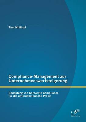 Compliance-Management Zur Unternehmenswertsteigerung: Bedeutung Von Corporate Compliance Fur Die Unternehmerische Praxis (Paperback)