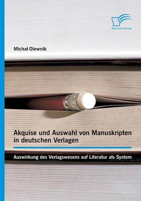 Akquise Und Auswahl Von Manuskripten in Deutschen Verlagen: Auswirkung Des Verlagswesens Auf Literatur ALS System (Paperback)