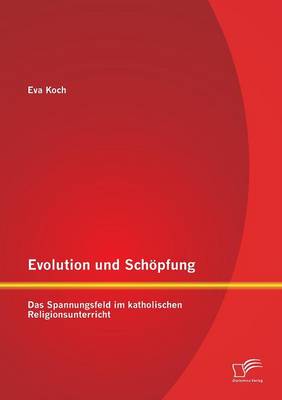 Evolution Und Schopfung: Das Spannungsfeld Im Katholischen Religionsunterricht (Paperback)