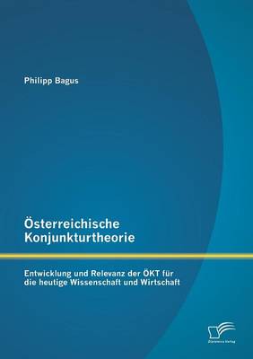 Osterreichische Konjunkturtheorie: Entwicklung Und Relevanz Der Okt Fur Die Heutige Wissenschaft Und Wirtschaft (Paperback)