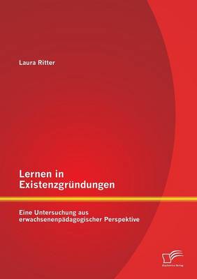Lernen in Existenzgrundungen: Eine Untersuchung Aus Erwachsenenpadagogischer Perspektive (Paperback)