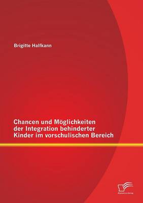 Chancen Und Moglichkeiten Der Integration Behinderter Kinder Im Vorschulischen Bereich (Paperback)