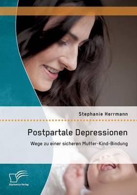 Postpartale Depressionen: Wege Zu Einer Sicheren Mutter-Kind-Bindung (Paperback)