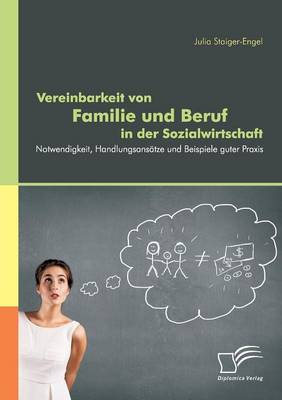 Vereinbarkeit Von Familie Und Beruf in Der Sozialwirtschaft: Notwendigkeit, Handlungsansatze Und Beispiele Guter Praxis (Paperback)