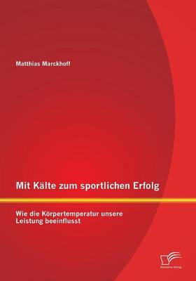 Mit Kalte Zum Sportlichen Erfolg: Wie Die Korpertemperatur Unsere Leistung Beeinflusst (Paperback)