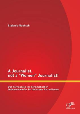 A Journalist, Not a "Women" Journalist! Das Verhandeln Von Feministischen Lebensentwurfen Im Indischen Journalismus (Paperback)