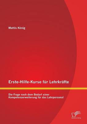 Erste-Hilfe-Kurse Fur Lehrkrafte: Die Frage Nach Dem Bedarf Einer Kompetenzerweiterung Fur Das Lehrpersonal (Paperback)
