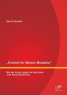 Freiheit Fur Nelson Mandela!" Wie Der Kampf Gegen Die Apartheid Nach Deutschland Kam (Paperback)