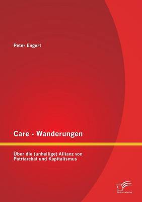 Care - Wanderungen: Uber Die (Unheilige) Allianz Von Patriarchat Und Kapitalismus (Paperback)