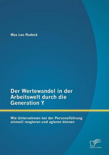 Der Wertewandel in Der Arbeitswelt Durch Die Generation y: Wie Unternehmen Bei Der Personalfuhrung Sinnvoll Reagieren Und Agieren Konnen (Paperback)