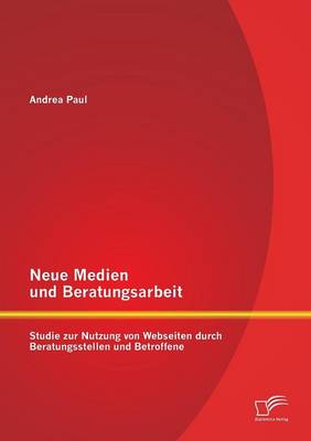 Neue Medien Und Beratungsarbeit: Studie Zur Nutzung Von Webseiten Durch Beratungsstellen Und Betroffene (Paperback)