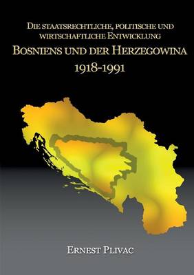 Die Staatsrechtliche, Politische Und Wirtschaftliche Entwicklung Bosniens Und Der Herzegowina 1918-1991 (Paperback)
