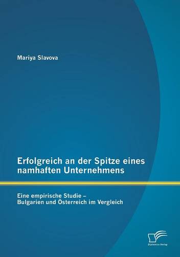 Erfolgreich an Der Spitze Eines Namhaften Unternehmens: Eine Empirische Studie - Bulgarien Und Osterreich Im Vergleich (Paperback)
