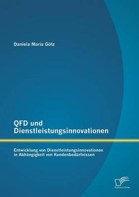QFD Und Dienstleistungsinnovationen: Entwicklung Von Dienstleistungsinnovationen in Abhangigkeit Von Kundenbedurfnissen (Paperback)