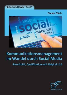 Kommunikationsmanagement Im Wandel Durch Social Media: Berufsbild, Qualifikation Und Tatigkeit 2.0 (Paperback)