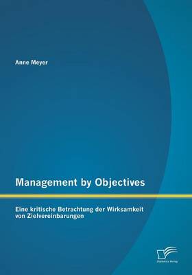 Management by Objectives: Eine Kritische Betrachtung Der Wirksamkeit Von Zielvereinbarungen (Paperback)