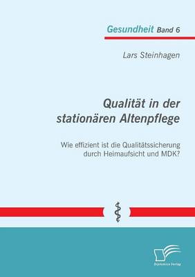 Qualitat in Der Stationaren Altenpflege: Wie Effizient Ist Die Qualitatssicherung Durch Heimaufsicht Und Mdk? (Paperback)