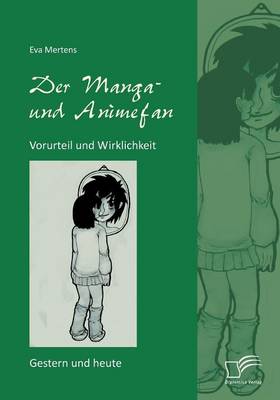 Der Manga- Und Animefan: Vorurteil Und Wirklichkeit - Gestern Und Heute (Paperback)