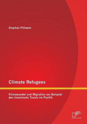 Climate Refugees: Klimawandel Und Migration Am Beispiel Des Inselstaats Tuvalu Im Pazifik (Paperback)